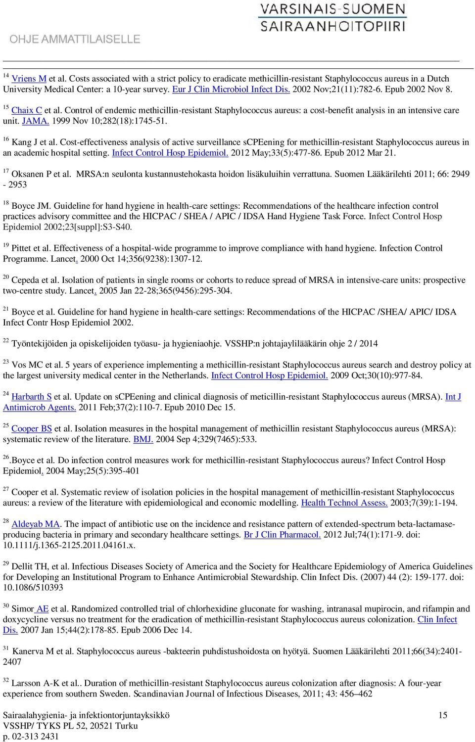 Control of endemic methicillin-resistant Staphylococcus aureus: a cost-benefit analysis in an intensive care unit. JAMA. 1999 Nov 10;282(18):1745-51. 16 Kang J et al.