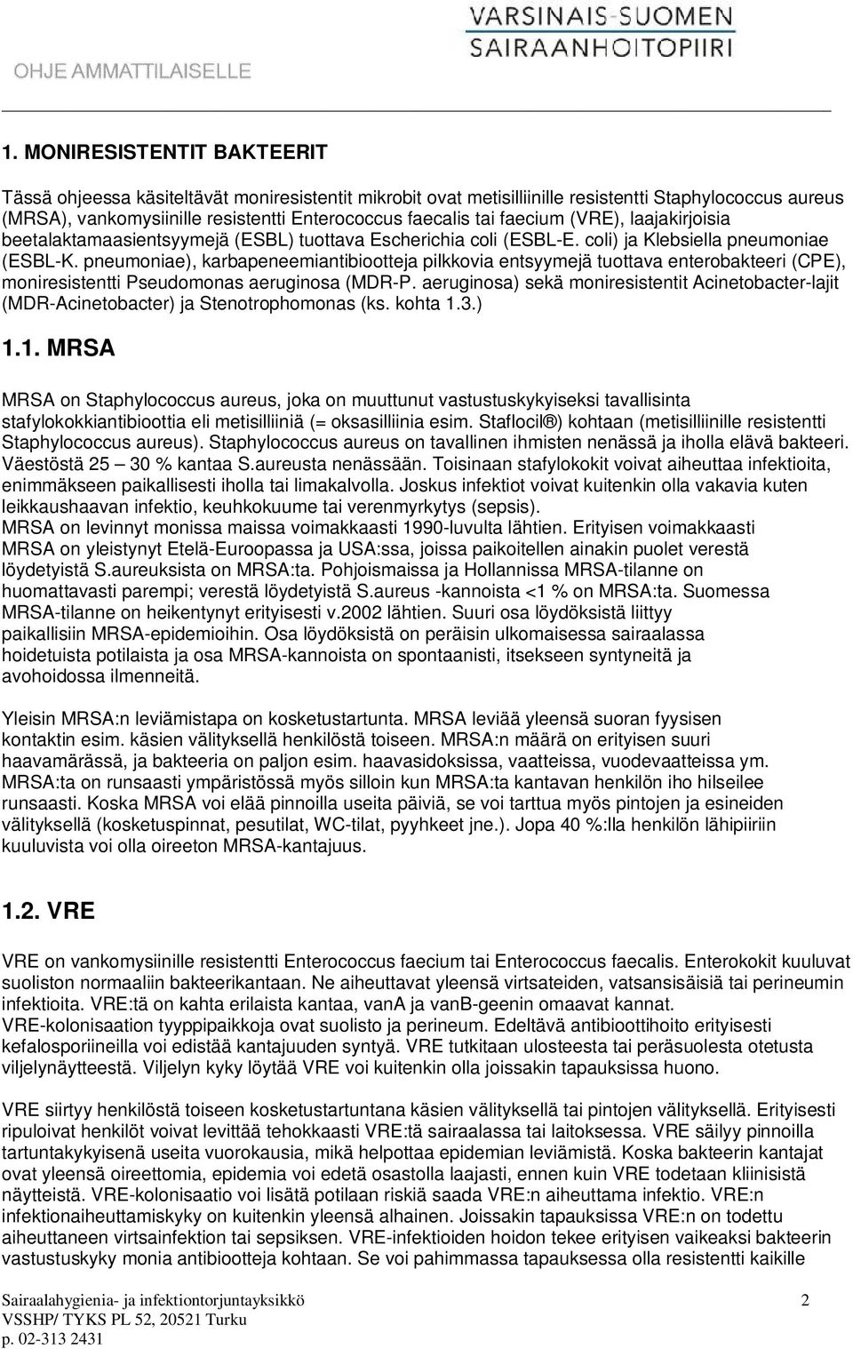 pneumoniae), karbapeneemiantibiootteja pilkkovia entsyymejä tuottava enterobakteeri (CPE), moniresistentti Pseudomonas aeruginosa (MDR-P.