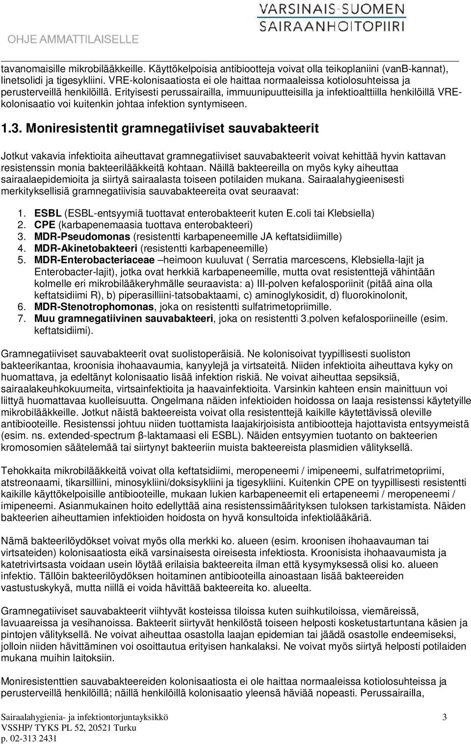 Erityisesti perussairailla, immuunipuutteisilla ja infektioalttiilla henkilöillä VREkolonisaatio voi kuitenkin johtaa infektion syntymiseen. 1.3.