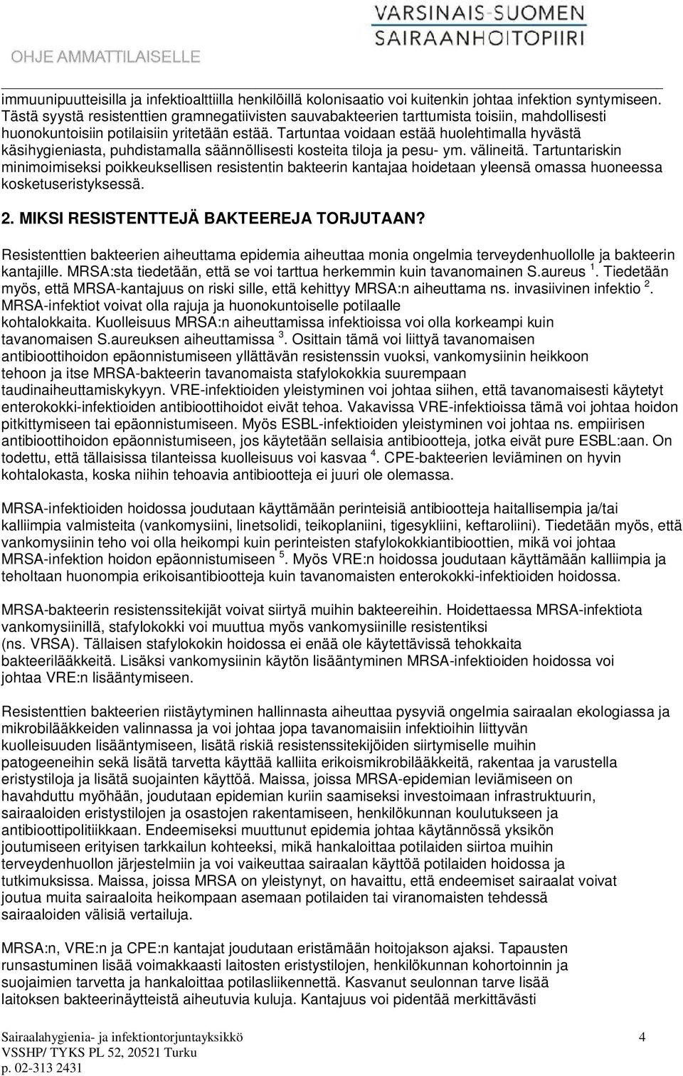 Tartuntaa voidaan estää huolehtimalla hyvästä käsihygieniasta, puhdistamalla säännöllisesti kosteita tiloja ja pesu- ym. välineitä.