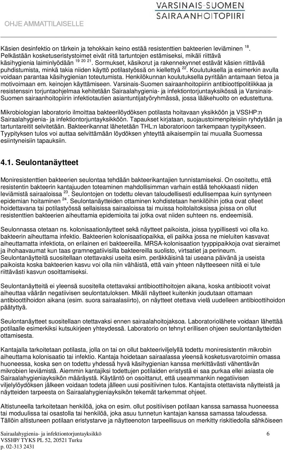 Sormukset, käsikorut ja rakennekynnet estävät käsien riittävää puhdistumista, minkä takia niiden käyttö potilastyössä on kiellettyä 22.