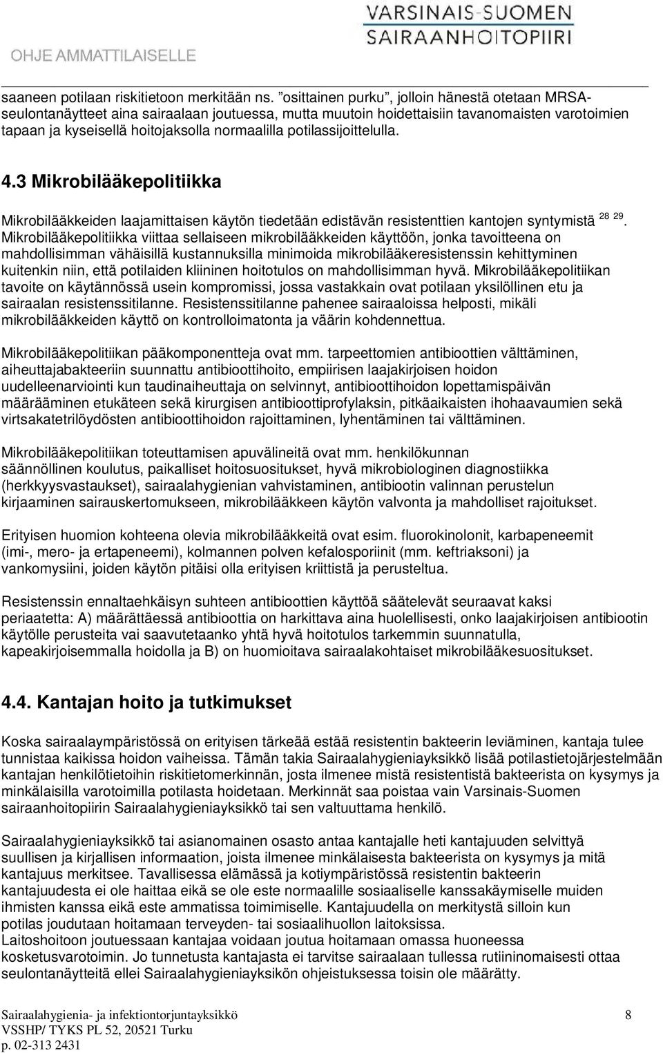 potilassijoittelulla. 4.3 Mikrobilääkepolitiikka Mikrobilääkkeiden laajamittaisen käytön tiedetään edistävän resistenttien kantojen syntymistä 28 29.