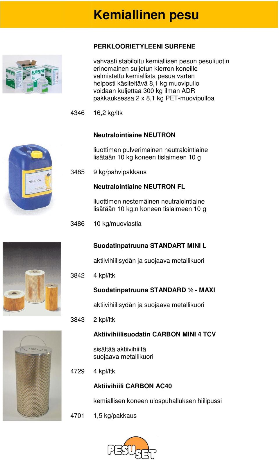 kg/pahvipakkaus Neutralointiaine NEUTRON FL liuottimen nestemäinen neutralointiaine lisätään 10 kg:n koneen tislaimeen 10 g 3486 10 kg/muoviastia Suodatinpatruuna STANDART MINI L aktiivihiilisydän ja