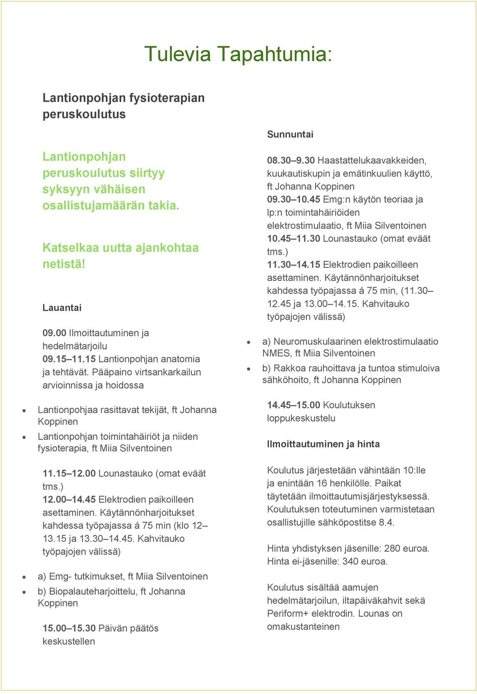 30 Haastattelukaavakkeiden, kuukautiskupin ja emätinkuulien käyttö, ft Johanna Koppinen 09.30 10.45 Emg:n käytön teoriaa ja lp:n toimintahäiriöiden elektrostimulaatio, ft Miia Silventoinen 10.45 11.