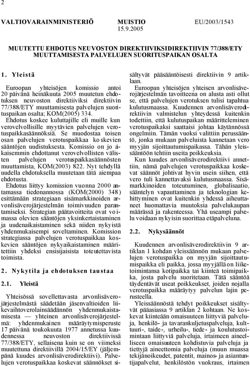 Ehdotus koskee kuluttajille eli muille kun verovelvollisille myytävien palvelujen verotuspaikkasäännöksiä. Se muodostaa toisen osan palvelujen verotuspaikkaa ko skevien sääntöjen uudistuksesta.