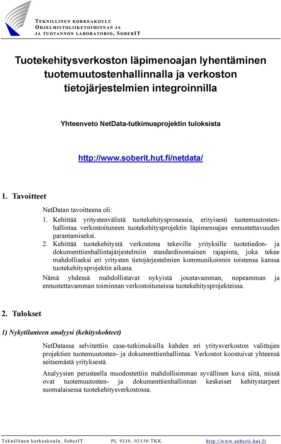 Kehittää yritystenvälistä tuotekehitysprosessia, erityisesti tuotemuutostenhallintaa verkostoituneen tuotekehitysprojektin läpimenoajan ennustettavuuden parantamiseksi. 2.