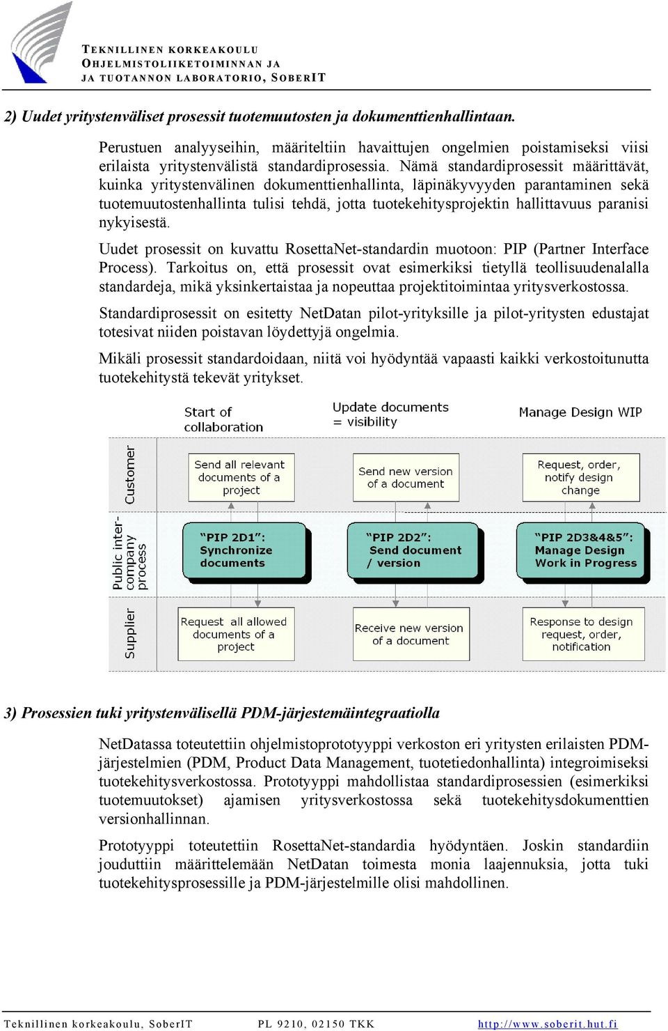 Nämä standardiprosessit määrittävät, kuinka yritystenvälinen dokumenttienhallinta, läpinäkyvyyden parantaminen sekä tuotemuutostenhallinta tulisi tehdä, jotta tuotekehitysprojektin hallittavuus