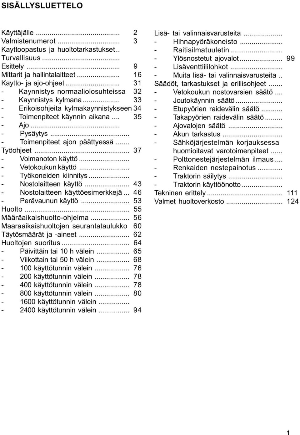 .. Työohjeet... 37 - Voimanoton käyttö... - Vetokoukun käyttö... - Työkoneiden kiinnitys... - Nostolaitteen käyttö... 43 - Nostolaitteen käyttöesimerkkejä... 46 - Perävaunun käyttö... 53 Huolto.