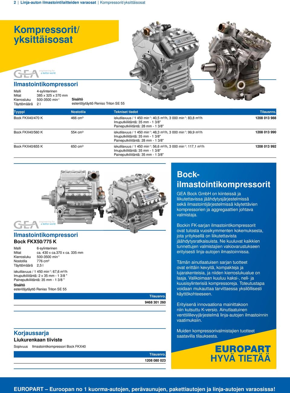 Imuputkiliitäntä: 35 mm - 1 3/8" Paineputkiliitäntä: 28 mm - 1 3/8" Bock FKX40/560 K 554 cm³ iskutilavuus / 1 450 min -1 : 48,3 m³/h, 3 000 min -1 : 99,9 m³/h 1208 013 990 Imuputkiliitäntä: 35 mm - 1