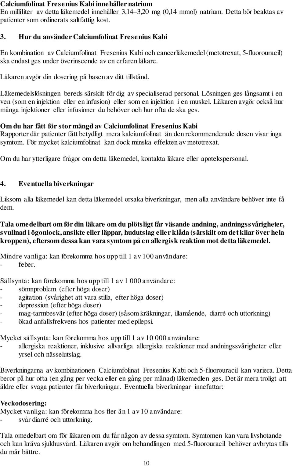 cancerläkemedel (metotrexat, 5-fluorouracil) ska endast ges under överinseende av en erfaren läkare. Läkaren avgör din dosering på basen av ditt tillstånd.