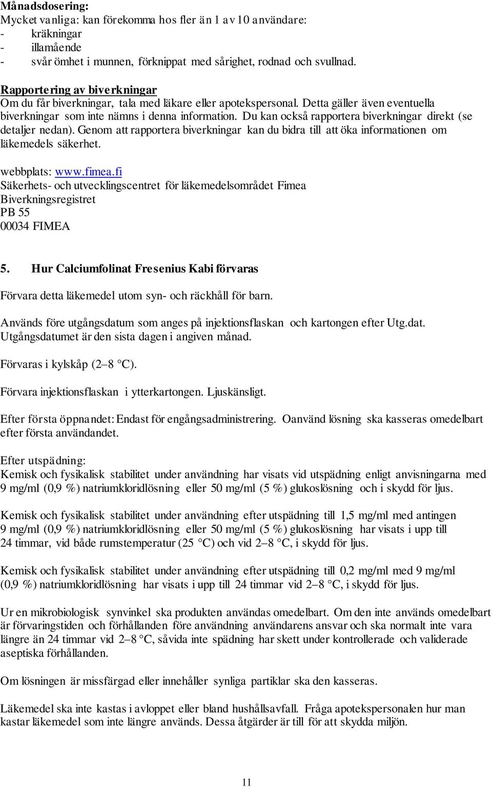 Du kan också rapportera biverkningar direkt (se detaljer nedan). Genom att rapportera biverkningar kan du bidra till att öka informationen om läkemedels säkerhet. webbplats: www.fimea.