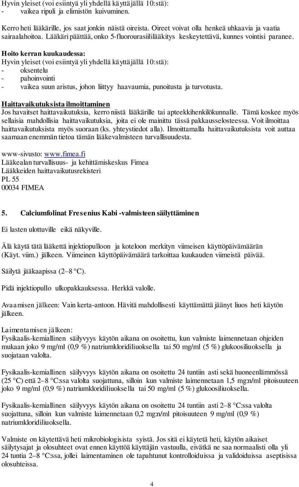 Hoito kerran kuukaudessa: Hyvin yleiset (voi esiintyä yli yhdellä käyttäjällä 10:stä): - oksentelu - pahoinvointi - vaikea suun aristus, johon liittyy haavaumia, punoitusta ja turvotusta.