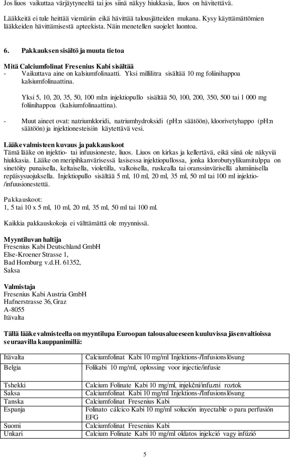 Pakkauksen sisältö ja muuta tietoa Mitä Calciumfolinat Fresenius Kabi sisältää - Vaikuttava aine on kalsiumfolinaatti. Yksi millilitra sisältää 10 mg foliinihappoa kalsiumfolinaattina.