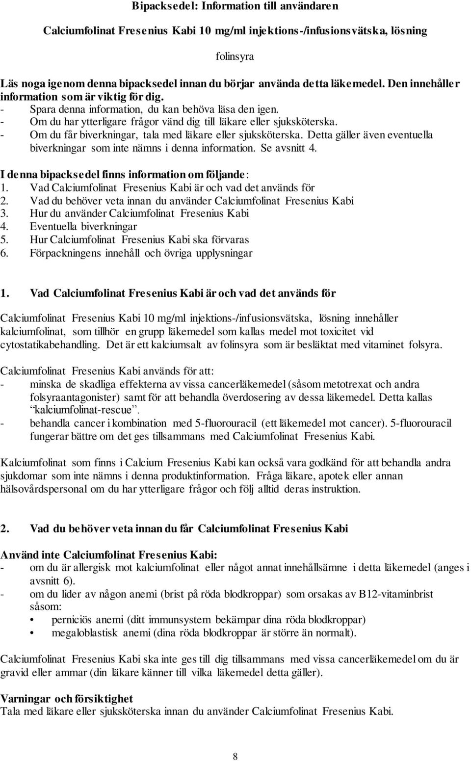 - Om du får biverkningar, tala med läkare eller sjuksköterska. Detta gäller även eventuella biverkningar som inte nämns i denna information. Se avsnitt 4.