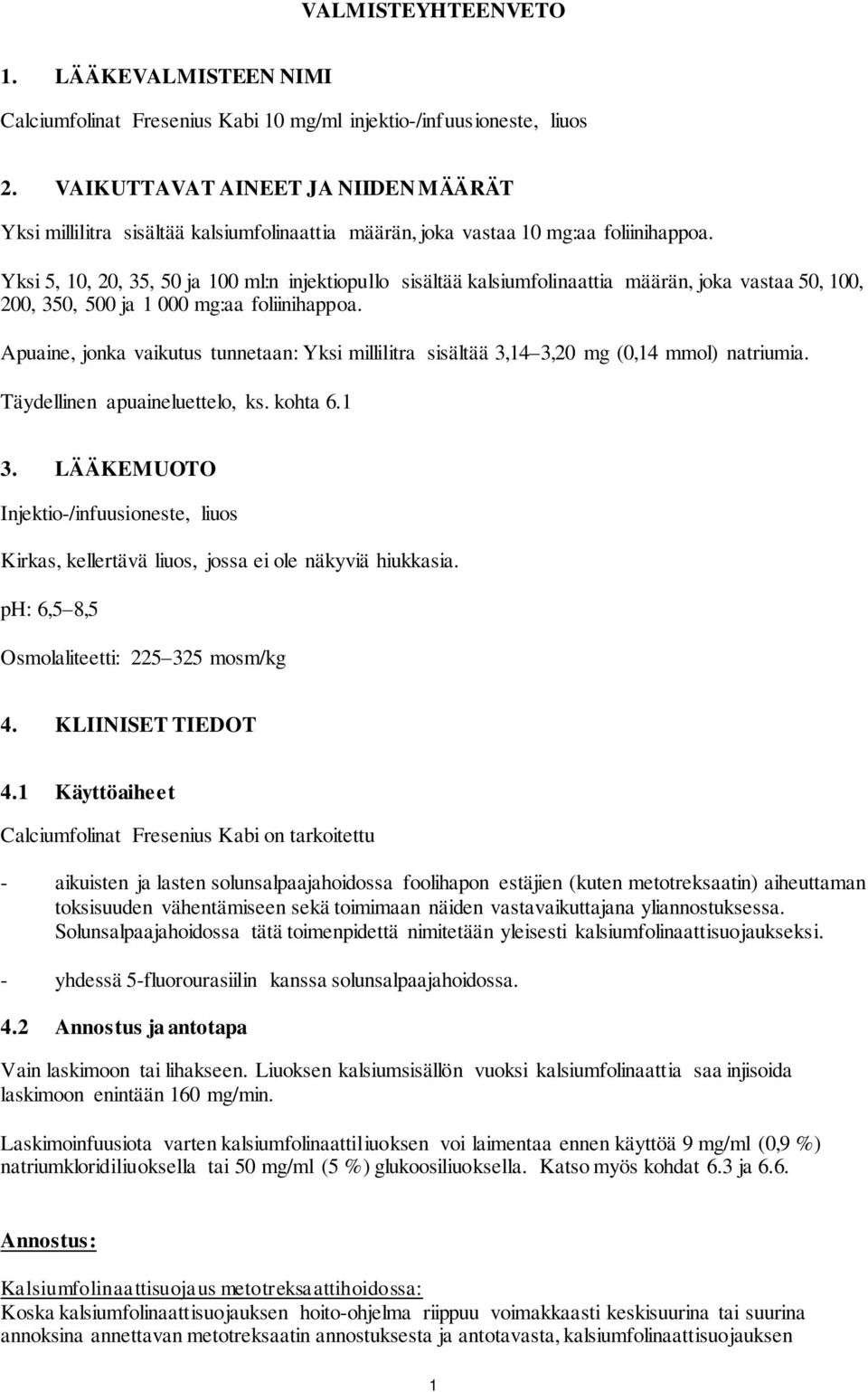 Yksi 5, 10, 20, 35, 50 ja 100 ml:n injektiopullo sisältää kalsiumfolinaattia määrän, joka vastaa 50, 100, 200, 350, 500 ja 1 000 mg:aa foliinihappoa.