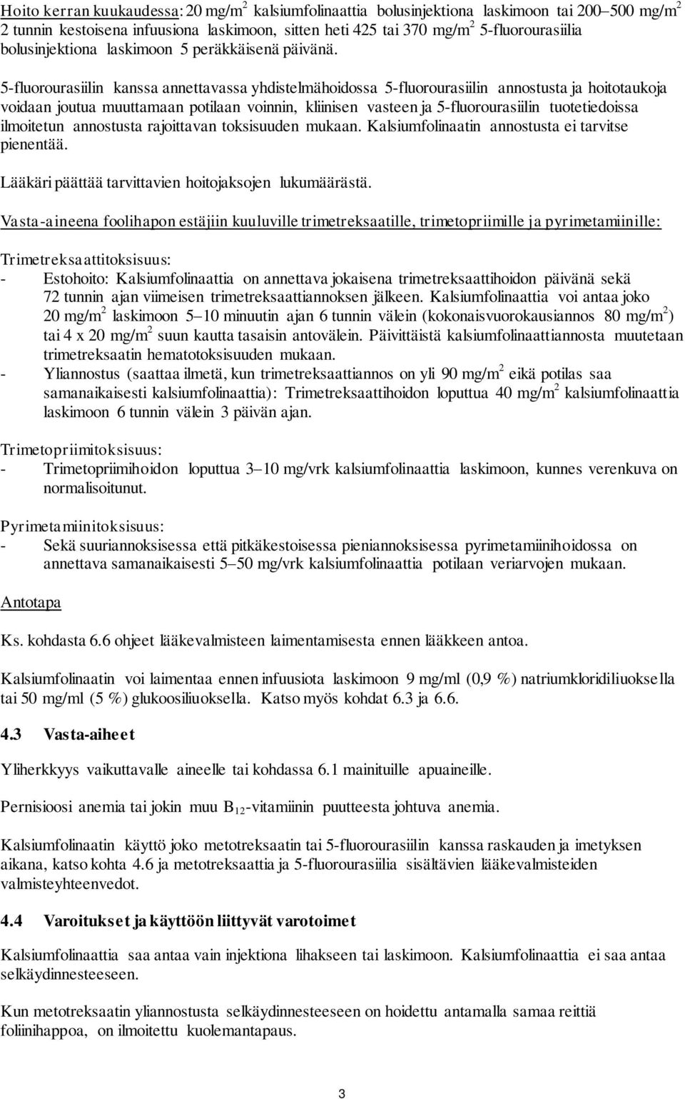 5-fluorourasiilin kanssa annettavassa yhdistelmähoidossa 5-fluorourasiilin annostusta ja hoitotaukoja voidaan joutua muuttamaan potilaan voinnin, kliinisen vasteen ja 5-fluorourasiilin tuotetiedoissa