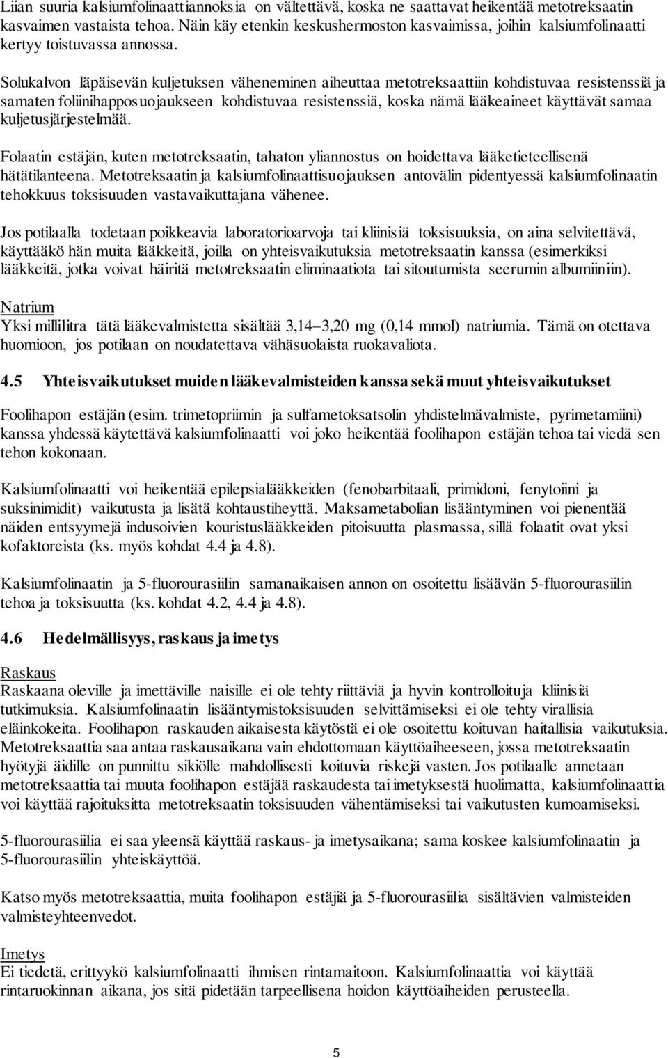 Solukalvon läpäisevän kuljetuksen väheneminen aiheuttaa metotreksaattiin kohdistuvaa resistenssiä ja samaten foliinihapposuojaukseen kohdistuvaa resistenssiä, koska nämä lääkeaineet käyttävät samaa