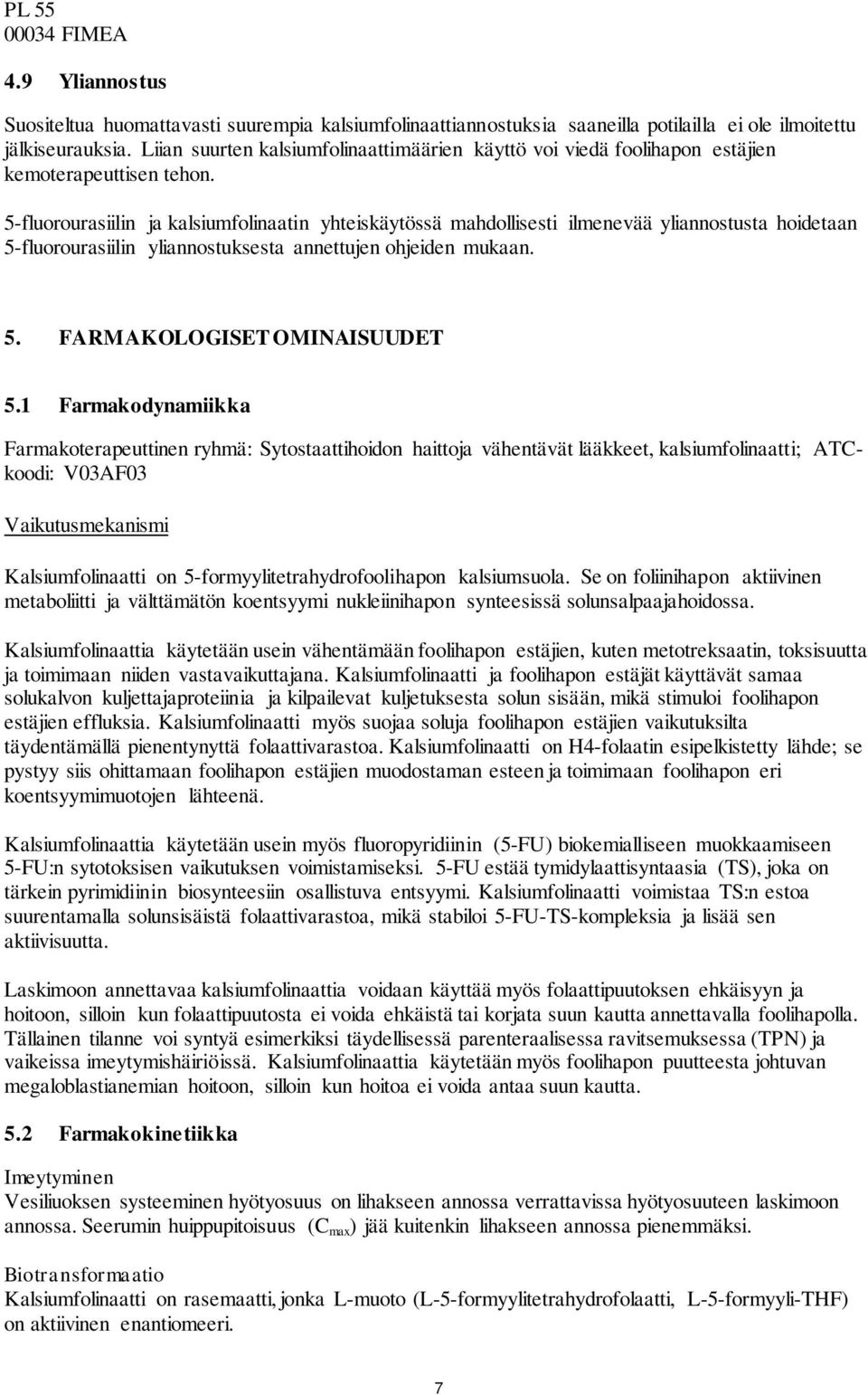 5-fluorourasiilin ja kalsiumfolinaatin yhteiskäytössä mahdollisesti ilmenevää yliannostusta hoidetaan 5-fluorourasiilin yliannostuksesta annettujen ohjeiden mukaan. 5. FARMAKOLOGISET OMINAISUUDET 5.