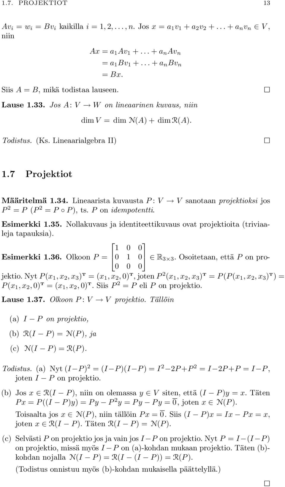 2 = P P ), ts P on idempotentti Esimerkki 135 Nollakuvaus ja identiteettikuvaus ovat projektioita (triviaaleja tapauksia) 1 0 0 Esimerkki 136 Olkoon P = 0 1 0 R 3 3 Osoitetaan, että P on projektio 0