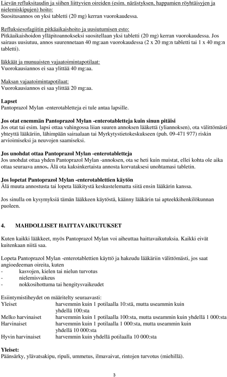 Jos sairaus uusiutuu, annos suurennetaan 40 mg:aan vuorokaudessa (2 x 20 mg:n tabletti tai 1 x 40 mg:n tabletti). Iäkkäät ja munuaisten vajaatoimintapotilaat: Vuorokausiannos ei saa ylittää 40 mg:aa.