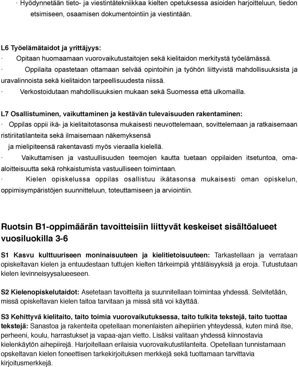 Oppilaita opastetaan ottamaan selvää opintoihin ja työhön liittyvistä mahdollisuuksista ja uravalinnoista sekä kielitaidon tarpeellisuudesta niissä.