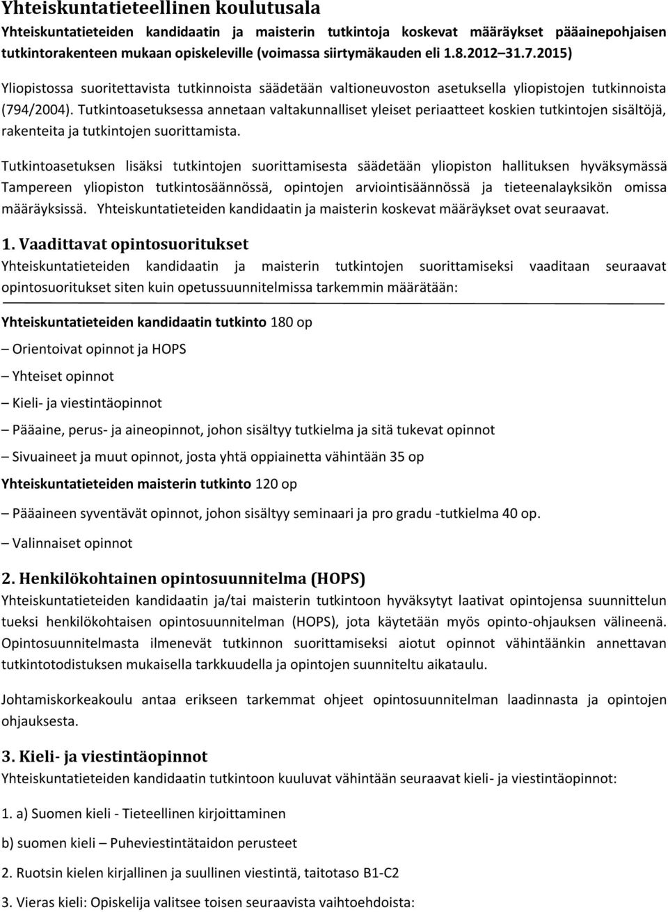 Tutkintoasetuksessa annetaan valtakunnalliset yleiset periaatteet koskien tutkintojen sisältöjä, rakenteita ja tutkintojen suorittamista.