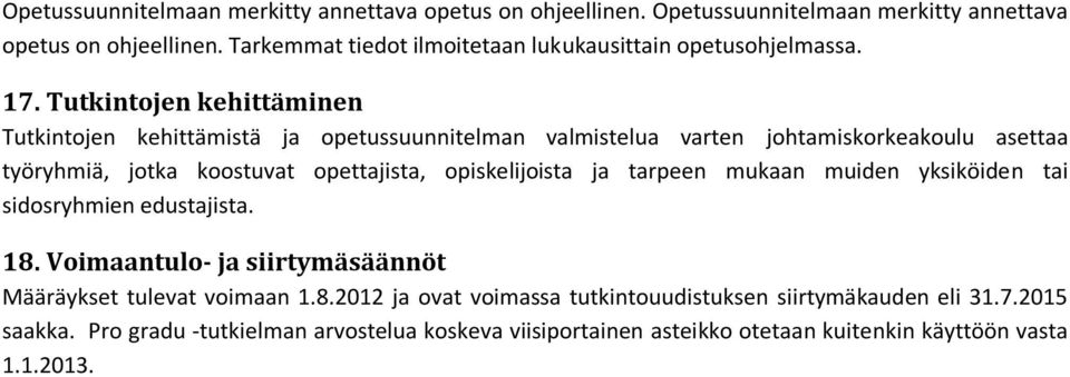 Tutkintojen kehittäminen Tutkintojen kehittämistä ja opetussuunnitelman valmistelua varten johtamiskorkeakoulu asettaa työryhmiä, jotka koostuvat opettajista,