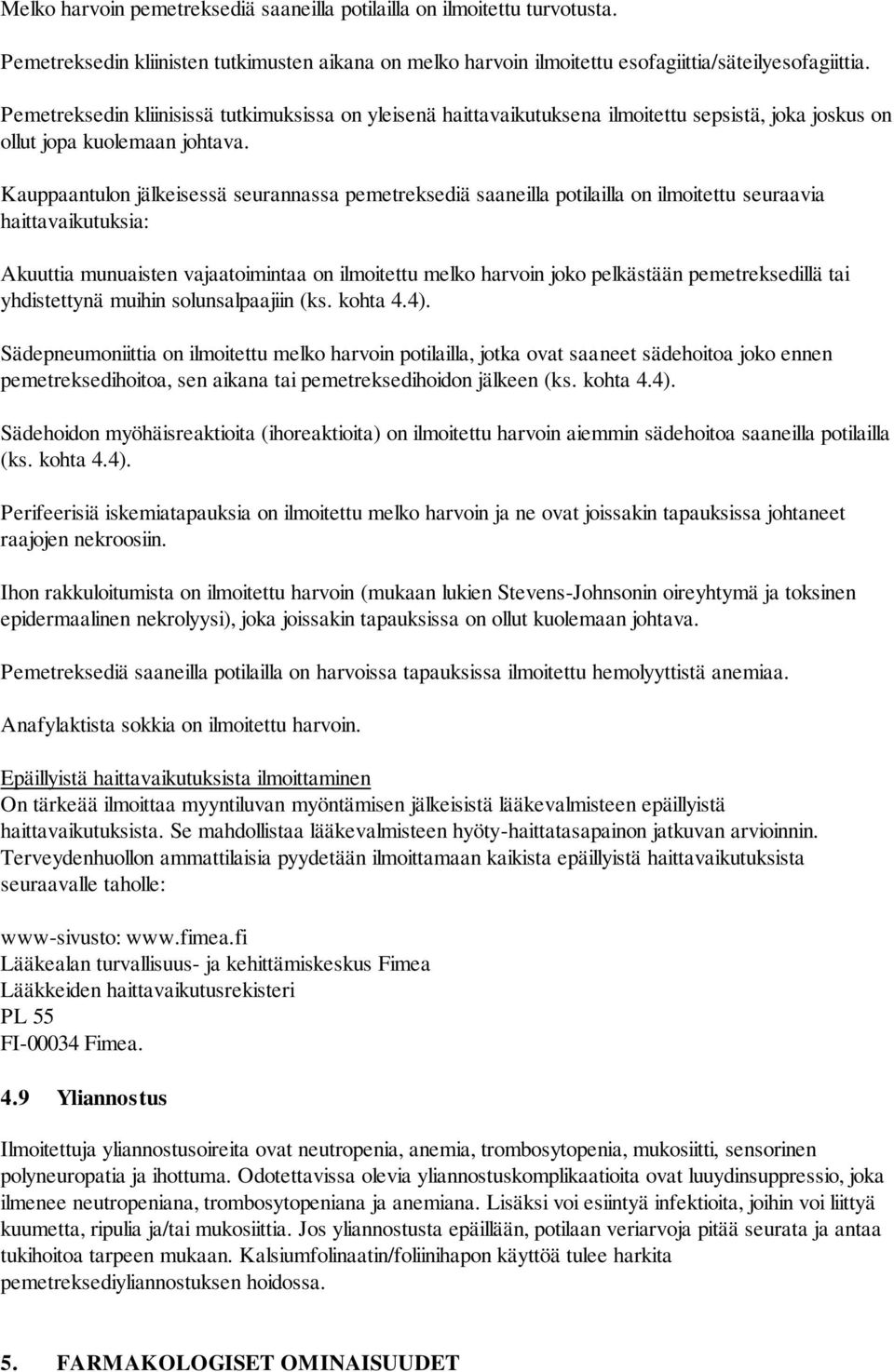 Kauppaantulon jälkeisessä seurannassa pemetreksediä saaneilla potilailla on ilmoitettu seuraavia haittavaikutuksia: Akuuttia munuaisten vajaatoimintaa on ilmoitettu melko harvoin joko pelkästään