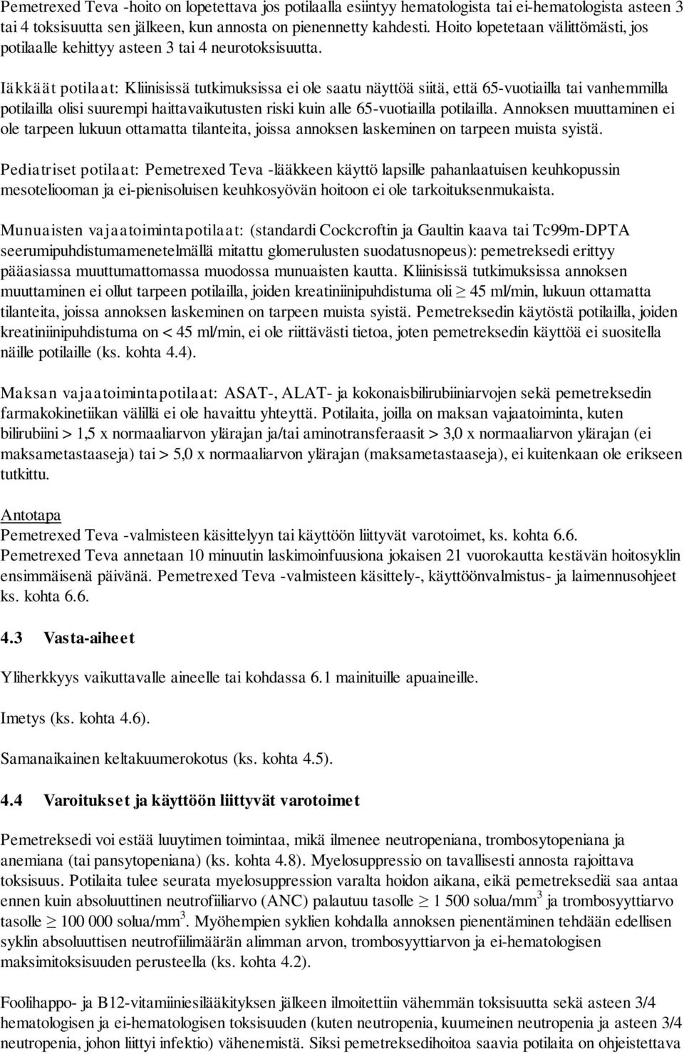 Iäkkäät potilaat: Kliinisissä tutkimuksissa ei ole saatu näyttöä siitä, että 65-vuotiailla tai vanhemmilla potilailla olisi suurempi haittavaikutusten riski kuin alle 65-vuotiailla potilailla.