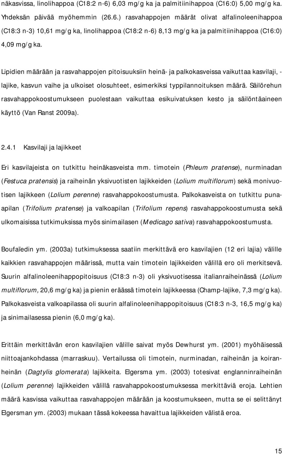 Säilörehun rasvahappokoostumukseen puolestaan vaikuttaa esikuivatuksen kesto ja säilöntäaineen käyttö (Van Ranst 2009a). 2.4.1 Kasvilaji ja lajikkeet Eri kasvilajeista on tutkittu heinäkasveista mm.