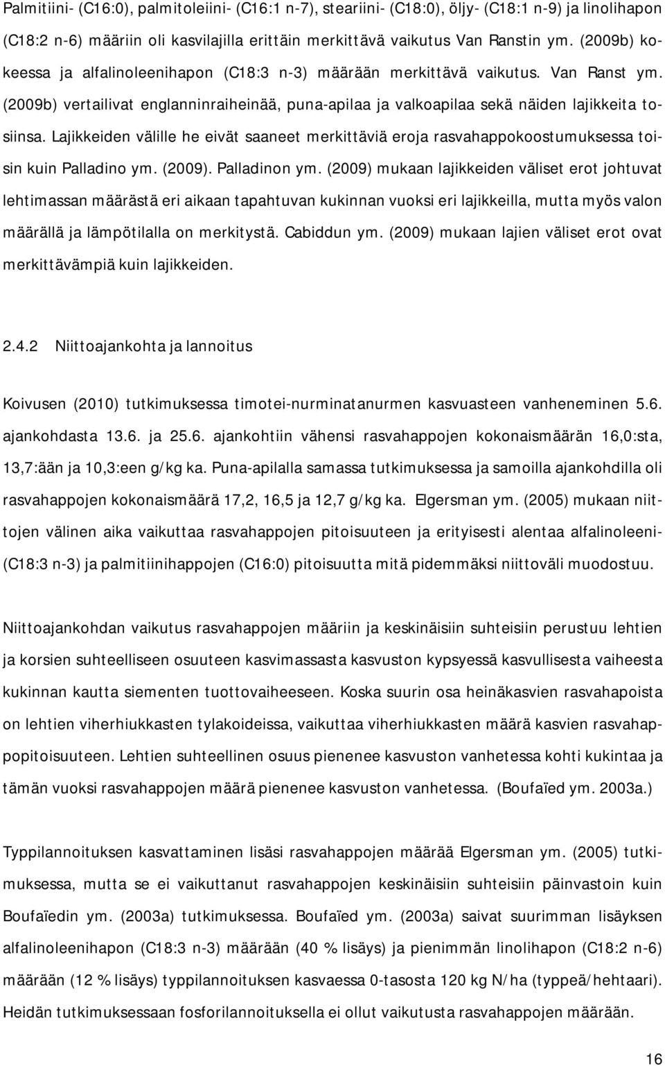 Lajikkeiden välille he eivät saaneet merkittäviä eroja rasvahappokoostumuksessa toisin kuin Palladino ym. (2009). Palladinon ym.