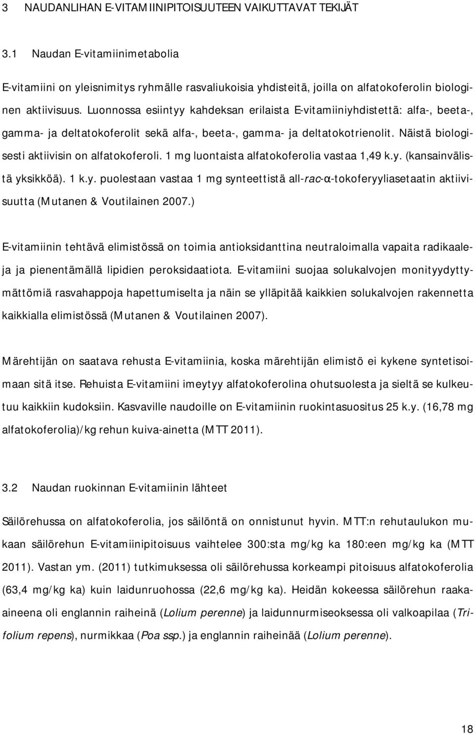 Luonnossa esiintyy kahdeksan erilaista E-vitamiiniyhdistettä: alfa-, beeta-, gamma- ja deltatokoferolit sekä alfa-, beeta-, gamma- ja deltatokotrienolit.