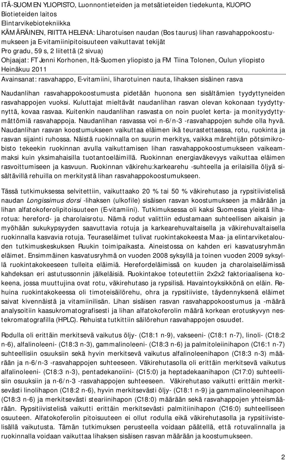 Heinäkuu 2011 Avainsanat: rasvahappo, E-vitamiini, liharotuinen nauta, lihaksen sisäinen rasva Naudanlihan rasvahappokoostumusta pidetään huonona sen sisältämien tyydyttyneiden rasvahappojen vuoksi.