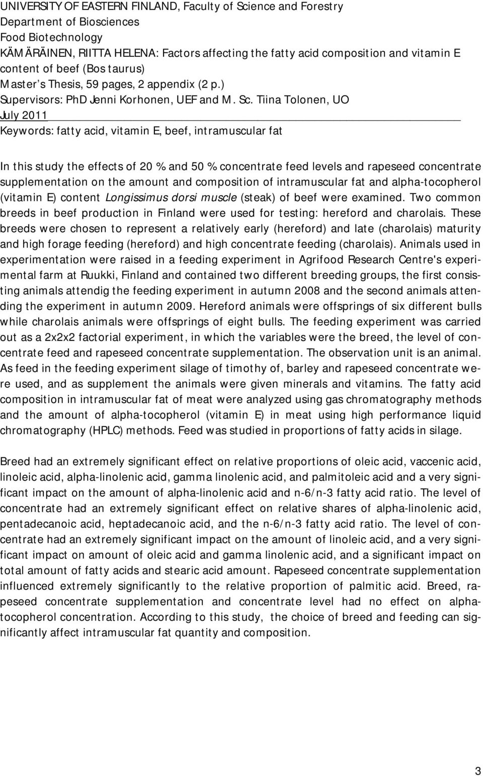 Tiina Tolonen, UO July 2011 Keywords: fatty acid, vitamin E, beef, intramuscular fat I In this study the effects of 20 % and 50 % concentrate feed levels and rapeseed concentrate supplementation on