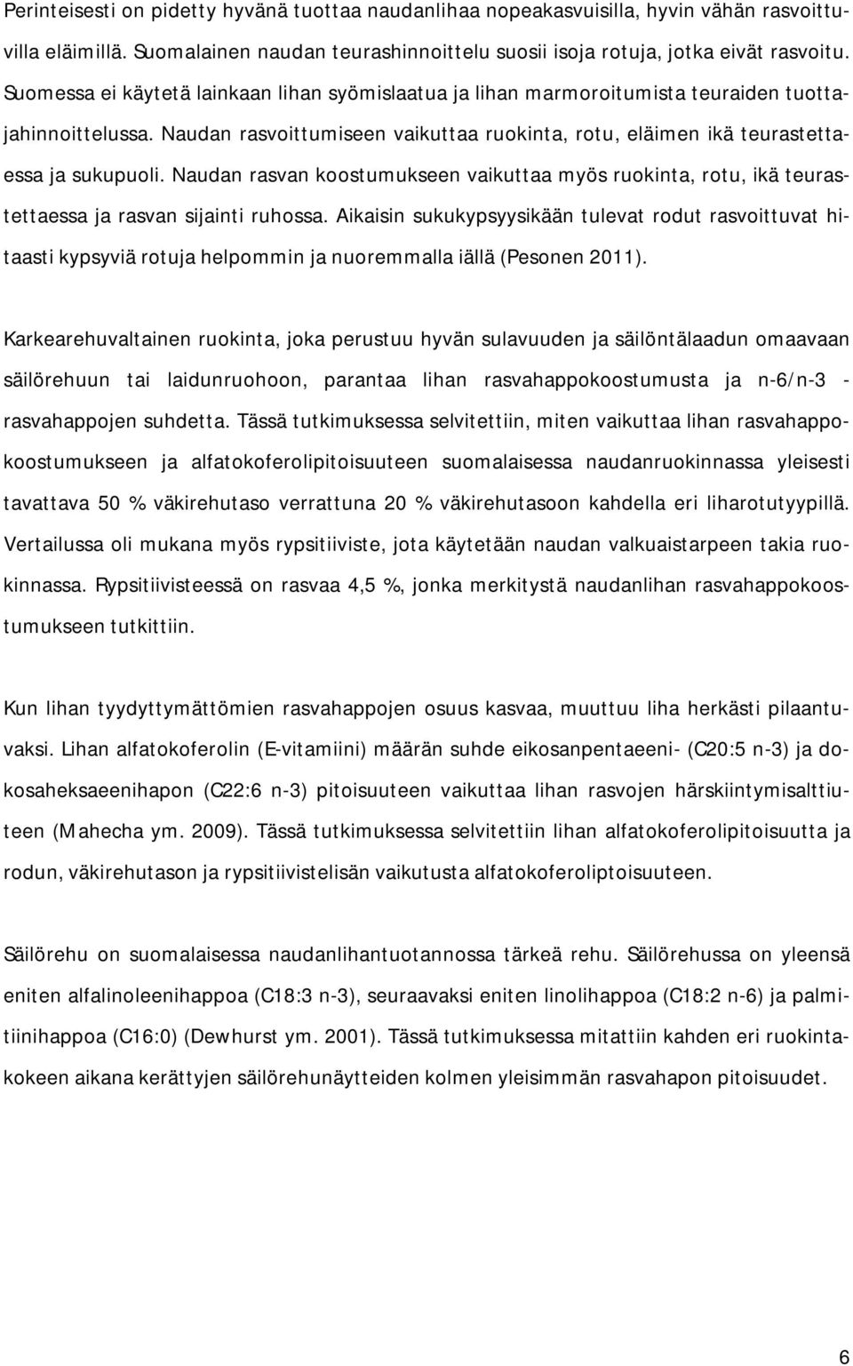 Naudan rasvan koostumukseen vaikuttaa myös ruokinta, rotu, ikä teurastettaessa ja rasvan sijainti ruhossa.