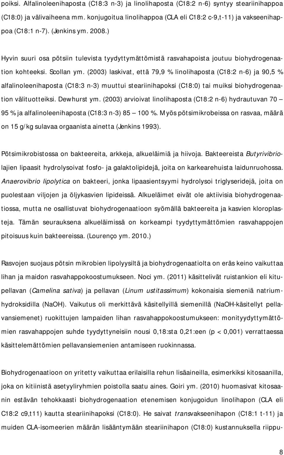 ) Hyvin suuri osa pötsiin tulevista tyydyttymättömistä rasvahapoista joutuu biohydrogenaation kohteeksi. Scollan ym.