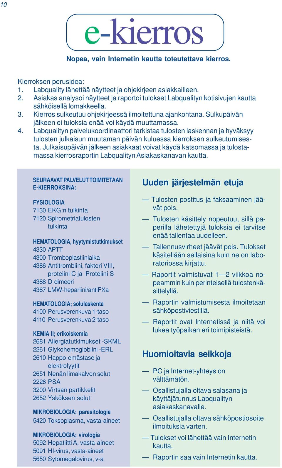 Sulkupäivän jälkeen ei tuloksia enää voi käydä muuttamassa. 4.