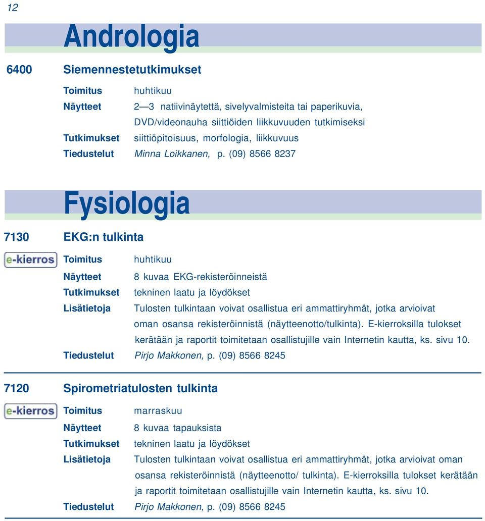 (09) 8566 8237 Fysiologia 7130 EKG:n tulkinta Toimitus huhtikuu Näytteet 8 kuvaa EKG-rekisteröinneistä Tutkimukset tekninen laatu ja löydökset Lisätietoja Tulosten tulkintaan voivat osallistua eri