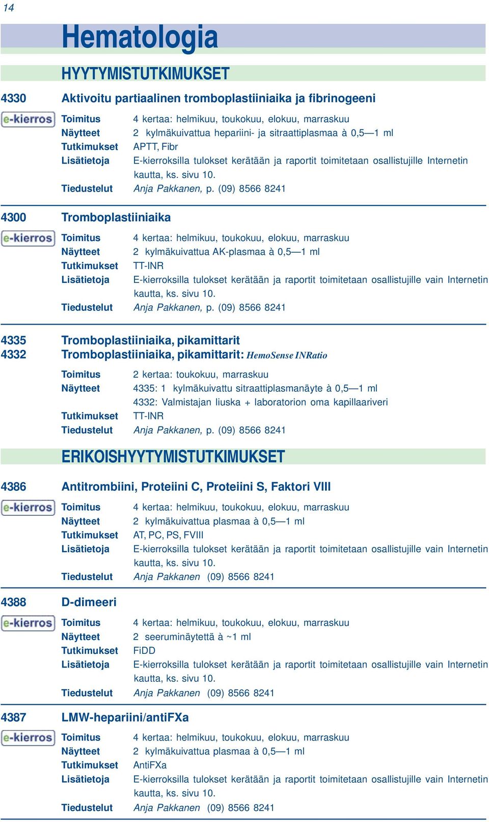 (09) 8566 8241 4300 Tromboplastiiniaika Toimitus 4 kertaa: helmikuu, toukokuu, elokuu, marraskuu Näytteet 2 kylmäkuivattua AK-plasmaa à 0,5 1 ml Tutkimukset TT-INR Lisätietoja E-kierroksilla tulokset