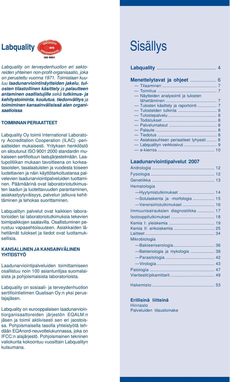 kansainvälisissä alan organisaatioissa. TOIMINNAN PERIAATTEET Labquality Oy toimii International Laboratory Accreditation Cooperation (ILAC) -periaatteiden mukaisesti.