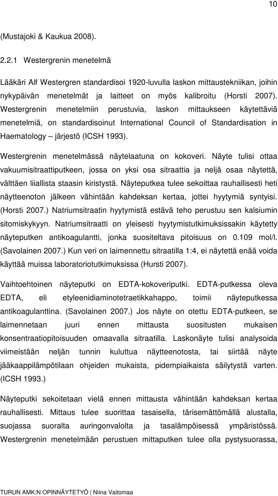 Westergrenin menetelmässä näytelaatuna on kokoveri. Näyte tulisi ottaa vakuumisitraattiputkeen, jossa on yksi osa sitraattia ja neljä osaa näytettä, välttäen liiallista staasin kiristystä.
