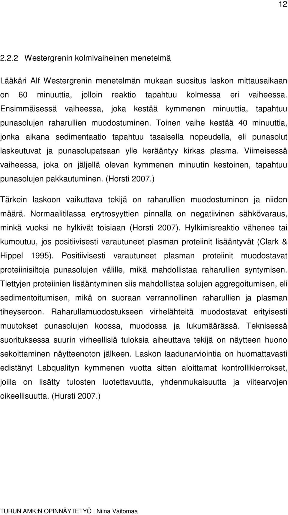 Toinen vaihe kestää 40 minuuttia, jonka aikana sedimentaatio tapahtuu tasaisella nopeudella, eli punasolut laskeutuvat ja punasolupatsaan ylle kerääntyy kirkas plasma.