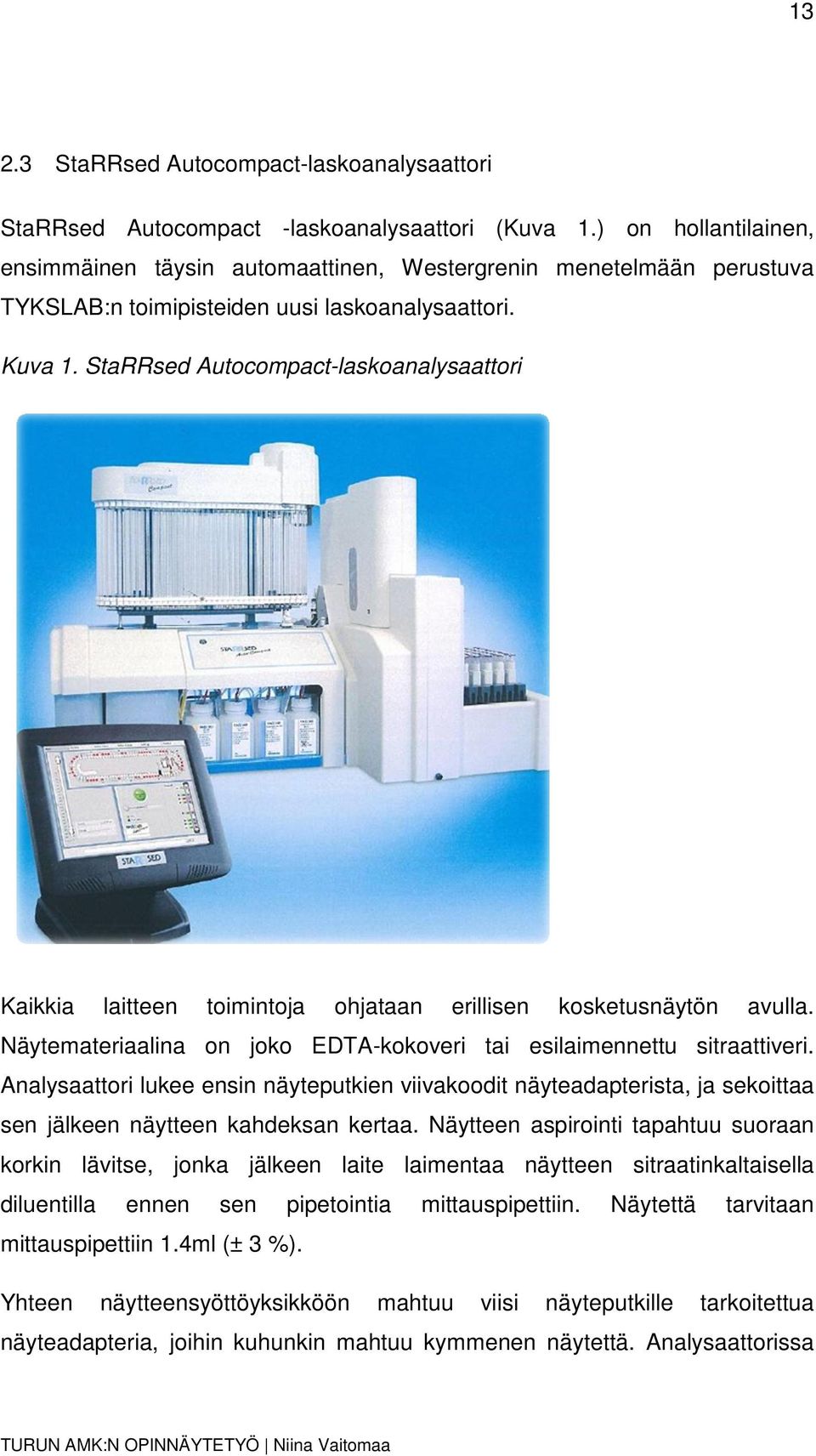 StaRRsed Autocompact-laskoanalysaattori Kaikkia laitteen toimintoja ohjataan erillisen kosketusnäytön avulla. Näytemateriaalina on joko EDTA-kokoveri tai esilaimennettu sitraattiveri.