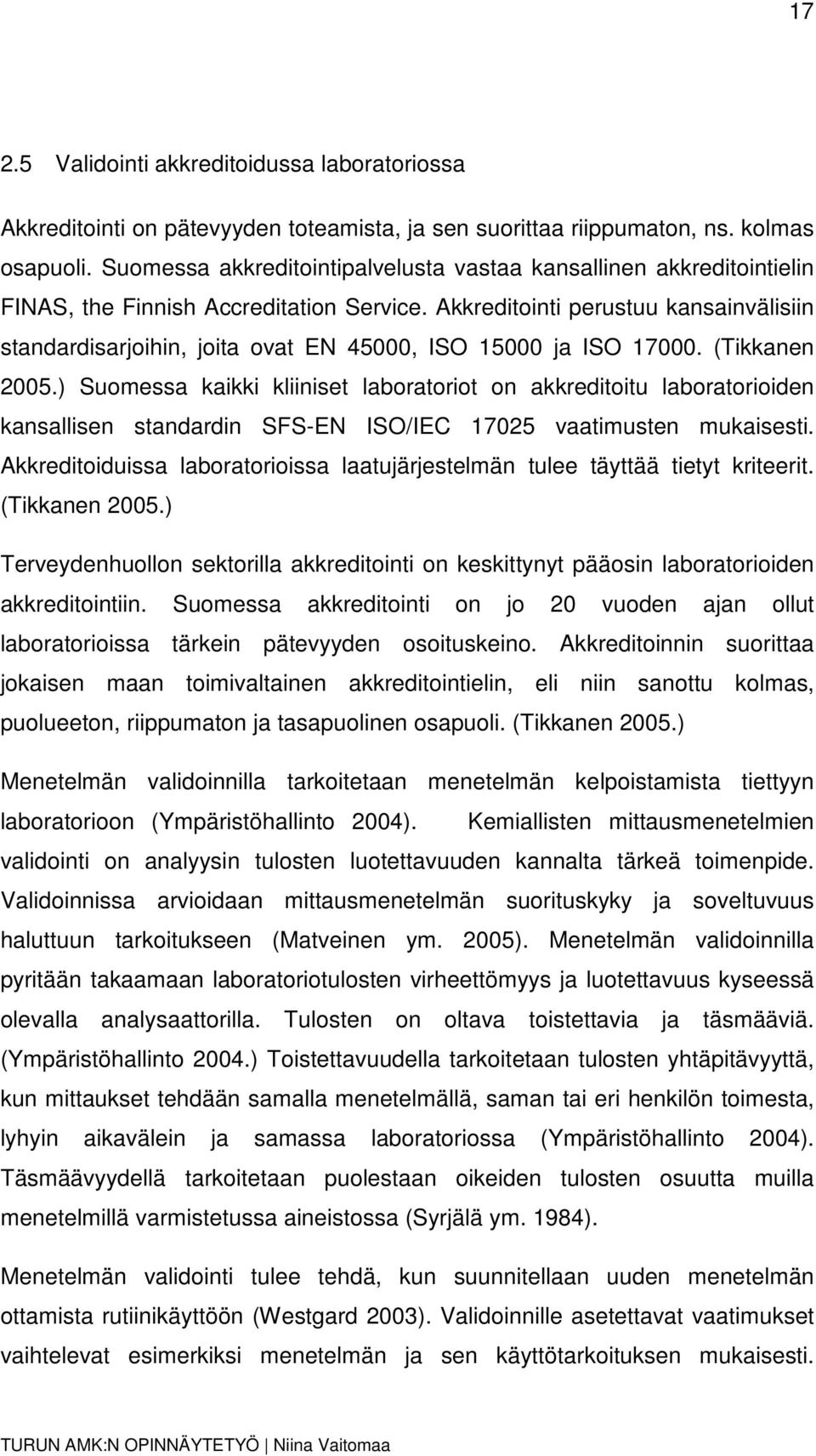 Akkreditointi perustuu kansainvälisiin standardisarjoihin, joita ovat EN 45000, ISO 15000 ja ISO 17000. (Tikkanen 2005.