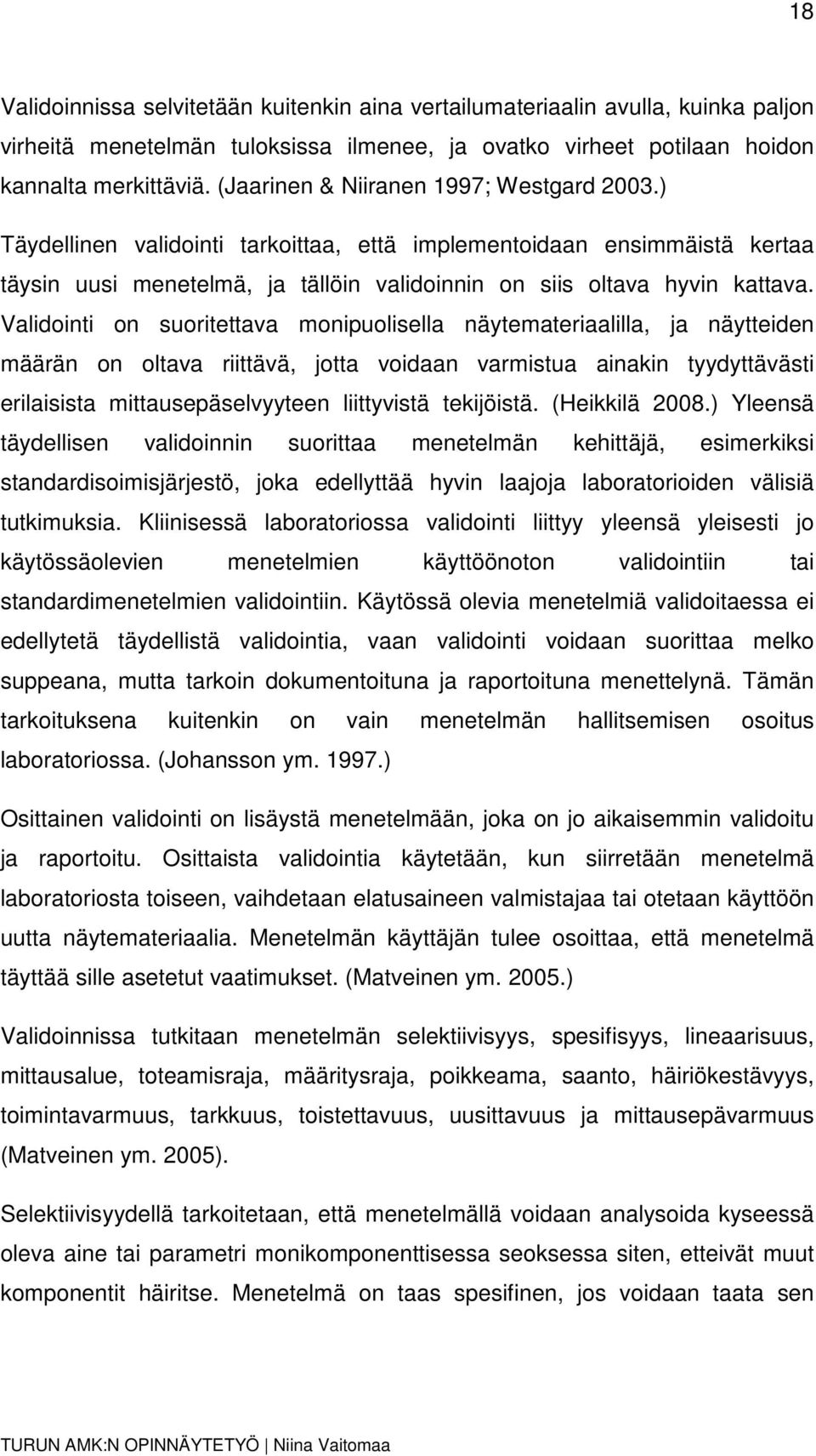 Validointi on suoritettava monipuolisella näytemateriaalilla, ja näytteiden määrän on oltava riittävä, jotta voidaan varmistua ainakin tyydyttävästi erilaisista mittausepäselvyyteen liittyvistä