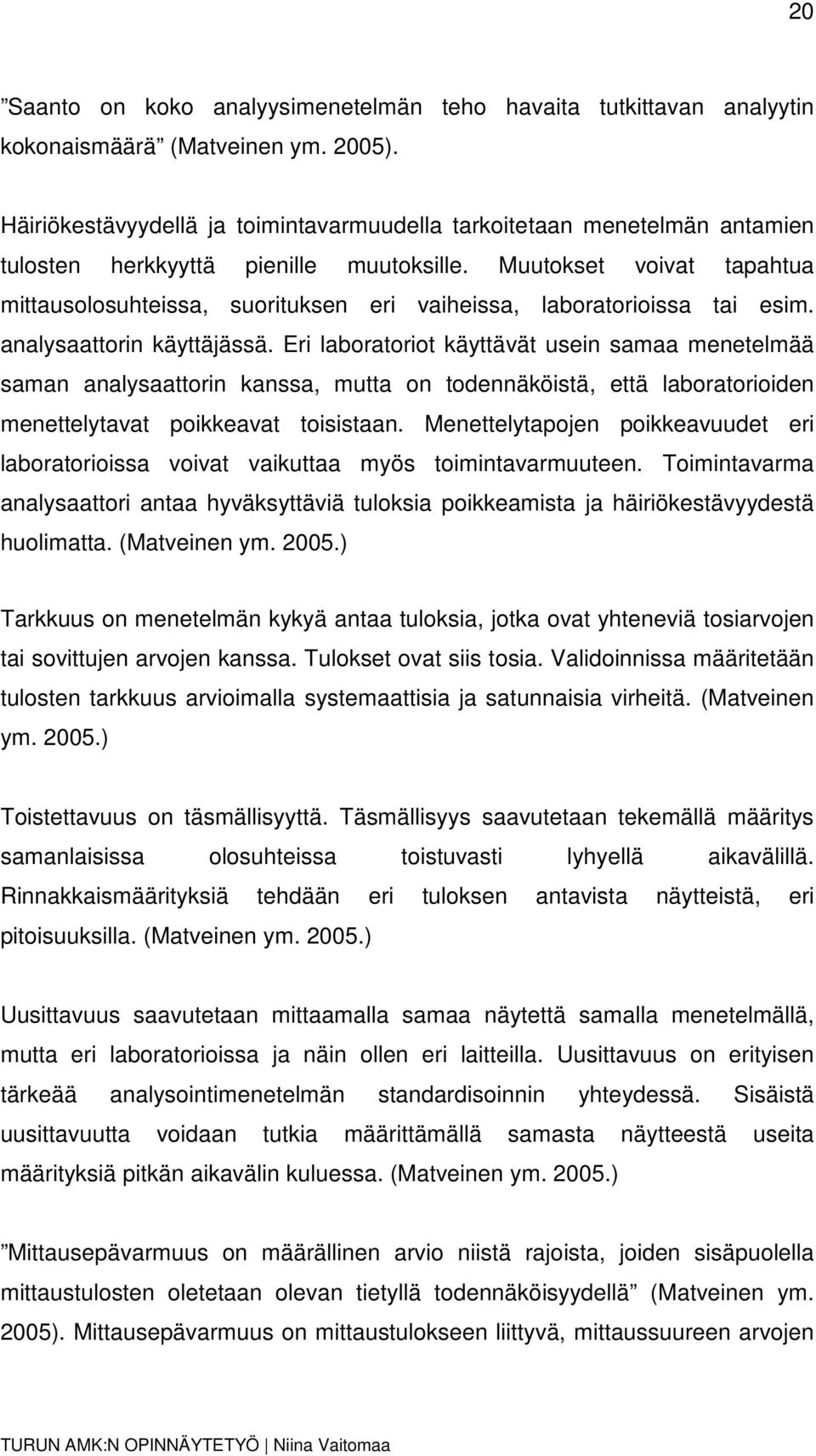 Muutokset voivat tapahtua mittausolosuhteissa, suorituksen eri vaiheissa, laboratorioissa tai esim. analysaattorin käyttäjässä.