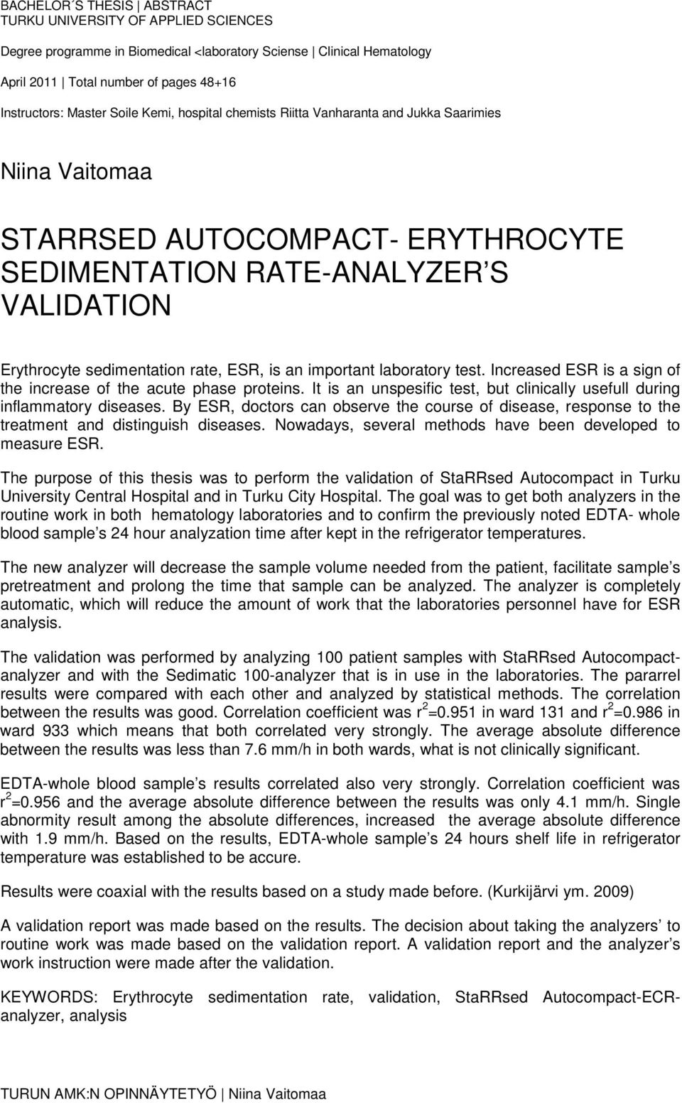 important laboratory test. Increased ESR is a sign of the increase of the acute phase proteins. It is an unspesific test, but clinically usefull during inflammatory diseases.