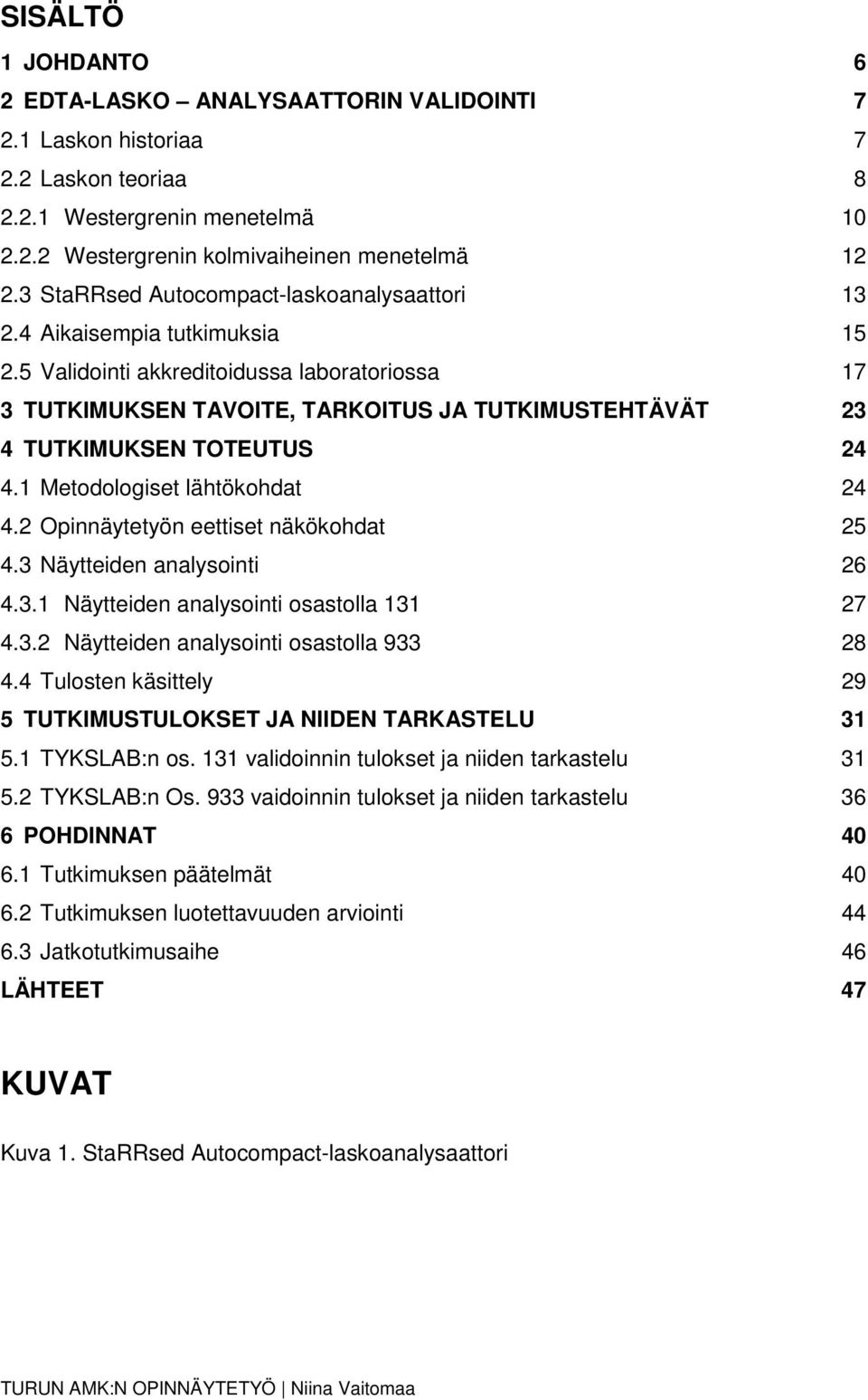 5 Validointi akkreditoidussa laboratoriossa 17 3 TUTKIMUKSEN TAVOITE, TARKOITUS JA TUTKIMUSTEHTÄVÄT 23 4 TUTKIMUKSEN TOTEUTUS 24 4.1 Metodologiset lähtökohdat 24 4.