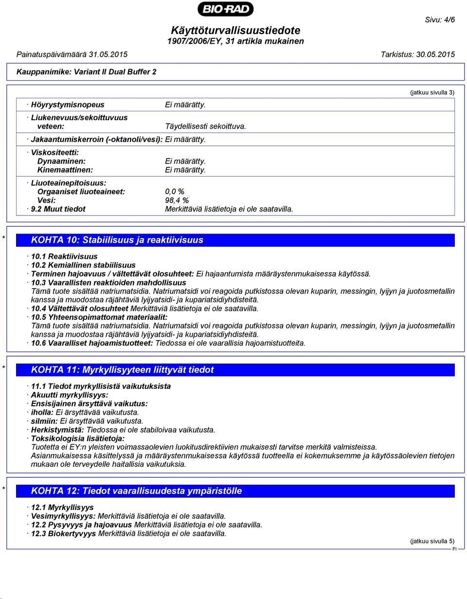 2 Muut tiedot Merkittäviä lisätietoja ei ole saatavilla. (jatkuu sivulla 3) * KOHTA 10: Stabiilisuus ja reaktiivisuus 10.1 Reaktiivisuus 10.