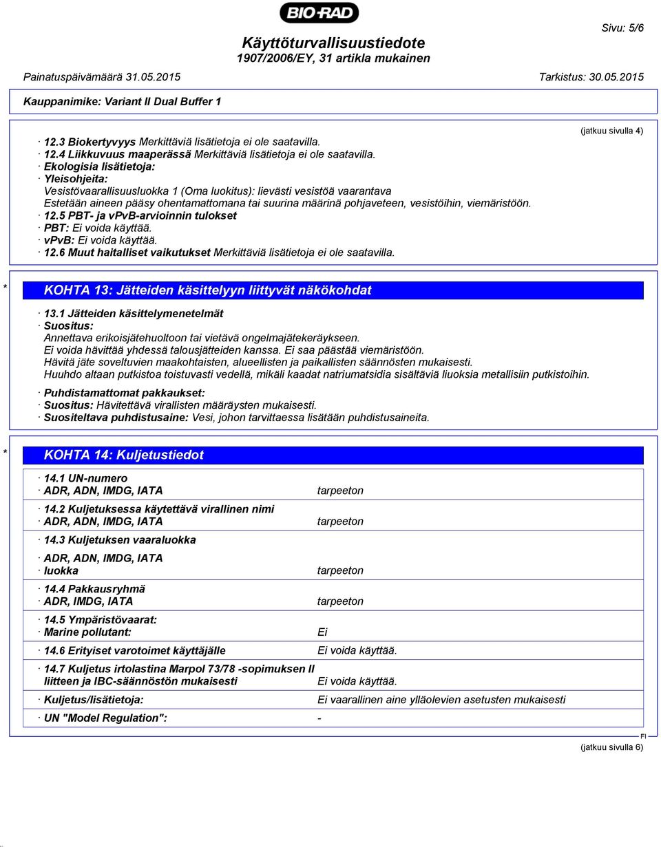 viemäristöön. 12.5 PBT- ja vpvb-arvioinnin tulokset PBT: Ei voida käyttää. vpvb: Ei voida käyttää. 12.6 Muut haitalliset vaikutukset Merkittäviä lisätietoja ei ole saatavilla.